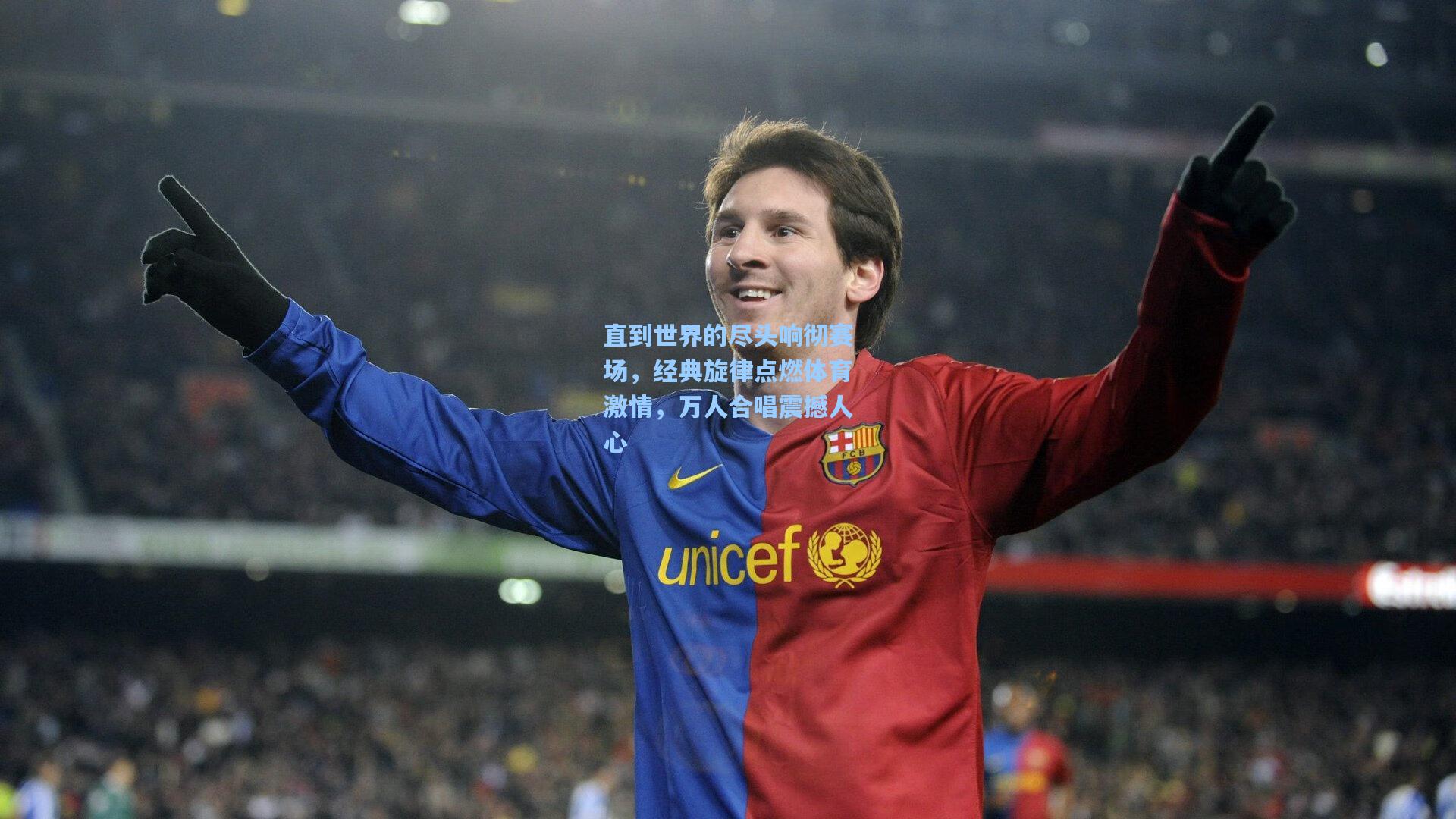 直到世界的尽头响彻赛场，经典旋律点燃体育激情，万人合唱震撼人心