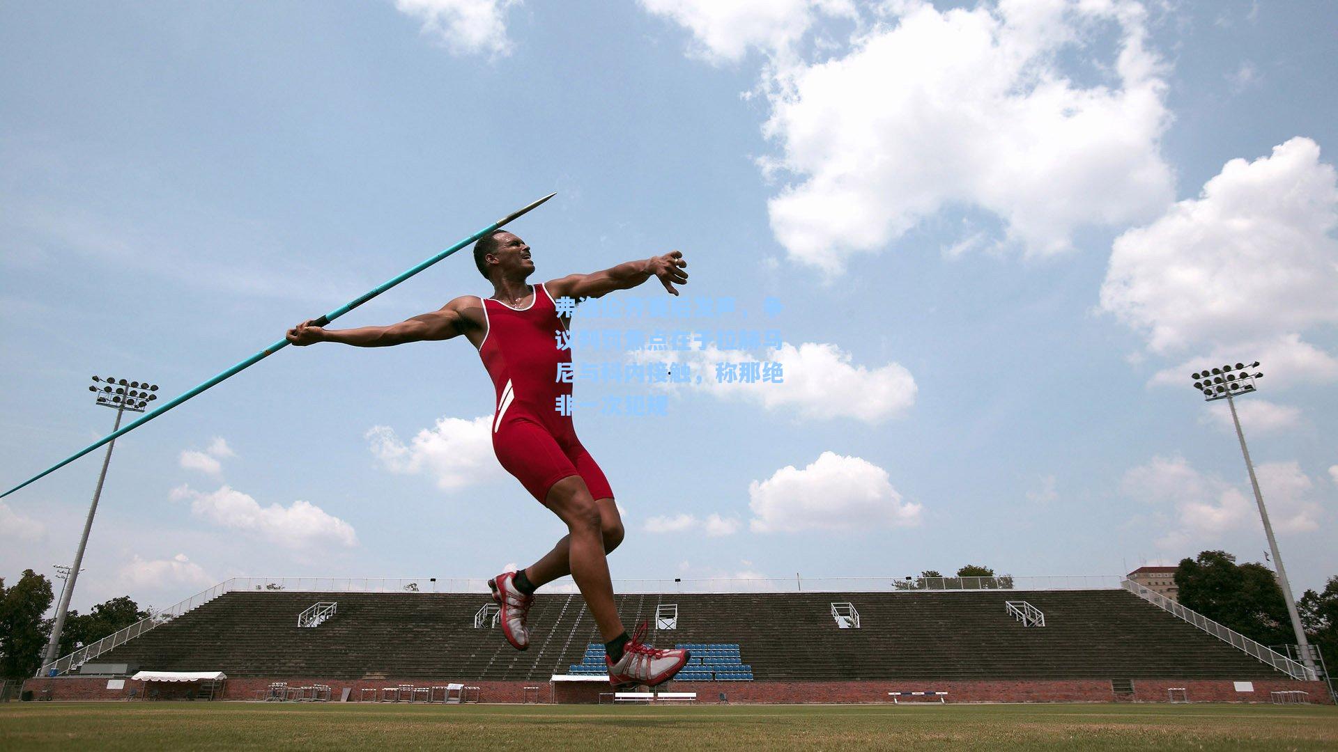 弗洛伦齐赛后发声，争议判罚焦点在于拉赫马尼与科内接触，称那绝非一次犯规