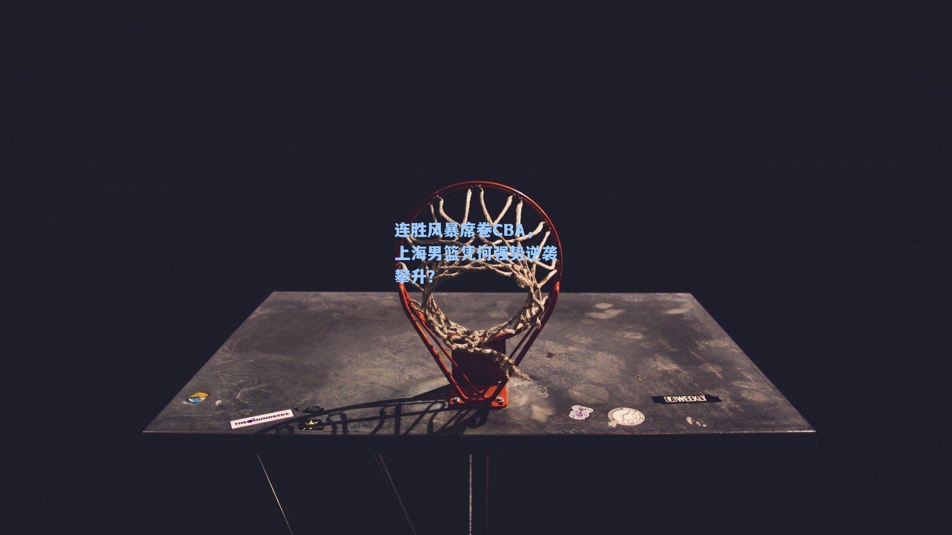 连胜风暴席卷CBA，上海男篮凭何强势逆袭攀升？